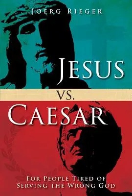 Jésus contre César : Pour ceux qui en ont assez de servir le mauvais Dieu - Jesus vs. Caesar: For People Tired of Serving the Wrong God