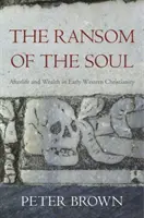 La rançon de l'âme : vie après la mort et richesse dans le christianisme occidental primitif - The Ransom of the Soul: Afterlife and Wealth in Early Western Christianity