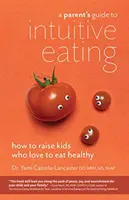 Guide de l'alimentation intuitive à l'usage des parents : Comment élever des enfants qui aiment manger sainement - A Parent's Guide to Intuitive Eating: How to Raise Kids Who Love to Eat Healthy