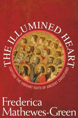 Cœur illuminé : Saisir la foi vibrante des anciens chrétiens - Illumined Heart: Capture the Vibrant Faith of the Ancient Christians