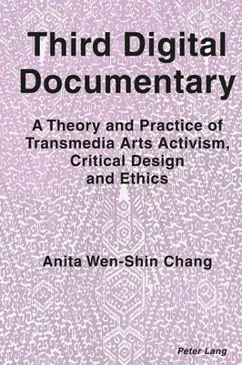 Troisième documentaire numérique : théorie et pratique des arts transmédias Activisme, conception critique et éthique - Third Digital Documentary; A Theory and Practice of Transmedia Arts Activism, Critical Design and Ethics