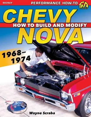 Chevy Nova 1968-1974 : Comment construire et modifier - Chevy Nova 1968-1974: How to Build and Modify