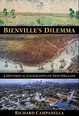 Le dilemme de Bienville : une géographie historique de la Nouvelle-Orléans - Bienville's Dilemma: A Historical Geography of New Orleans