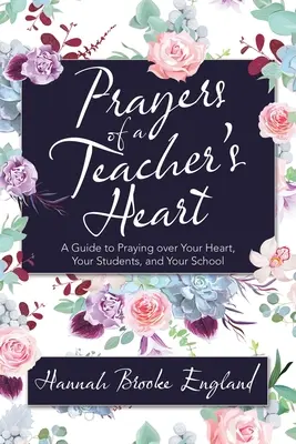 Prières du cœur d'un enseignant : Un guide pour prier sur votre cœur, vos élèves et votre école - Prayers of a Teacher's Heart: A Guide to Praying over Your Heart, Your Students, and Your School