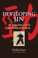 Développer le Jin : La puissance de la soie dans le Tai Chi et les arts martiaux internes - Developing Jin: Silk-Reeling Power in Tai Chi and the Internal Martial Arts