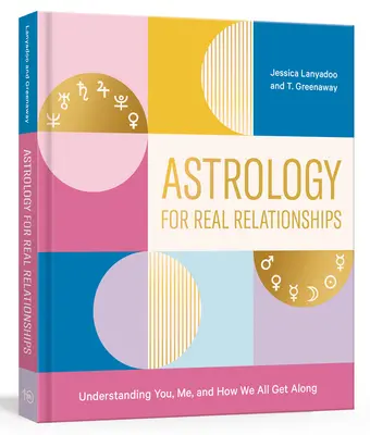Astrologie pour de vraies relations : Comprendre toi, moi et comment nous nous entendons tous - Astrology for Real Relationships: Understanding You, Me, and How We All Get Along