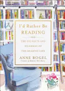 Je préférerais lire : Les plaisirs et les dilemmes de la lecture - I'd Rather Be Reading: The Delights and Dilemmas of the Reading Life