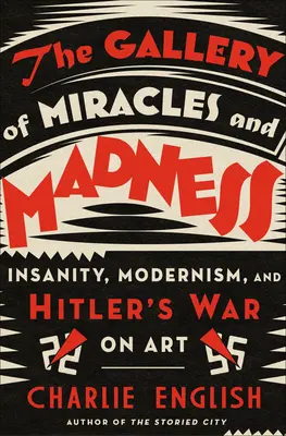 La galerie des miracles et de la folie : La folie, le modernisme et la guerre d'Hitler contre l'art - The Gallery of Miracles and Madness: Insanity, Modernism, and Hitler's War on Art