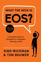 Qu'est-ce qu'EOS ? Un guide complet pour les employés des entreprises fonctionnant sous EOS - What the Heck Is Eos?: A Complete Guide for Employees in Companies Running on EOS