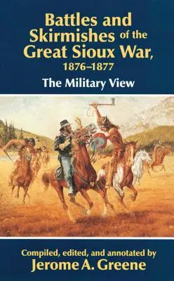 Batailles et escarmouches de la grande guerre des Sioux, 1876-1877 : Le point de vue des militaires - Battles and Skirmishes of the Great Sioux War, 1876-1877: The Military View