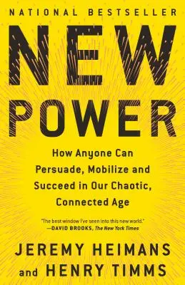 New Power : How Anyone Can Persuade, Mobilize, and Succeed in Our Chaotic, Connected Age (Le nouveau pouvoir : comment n'importe qui peut persuader, mobiliser et réussir dans notre ère chaotique et connectée) - New Power: How Anyone Can Persuade, Mobilize, and Succeed in Our Chaotic, Connected Age