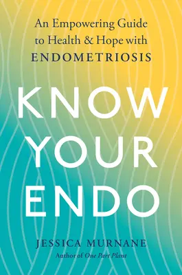 Know Your Endo : Un guide pour la santé et l'espoir avec l'endométriose - Know Your Endo: An Empowering Guide to Health and Hope with Endometriosis