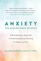 L'anxiété : L'étape manquante du deuil : Une approche révolutionnaire pour comprendre et guérir l'impact de la perte - Anxiety: The Missing Stage of Grief: A Revolutionary Approach to Understanding and Healing the Impact of Loss
