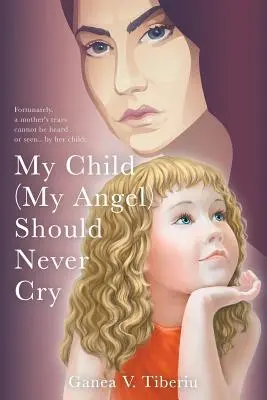 Mon enfant (mon ange) ne devrait jamais pleurer - My Child (My Angel) Should Never Cry