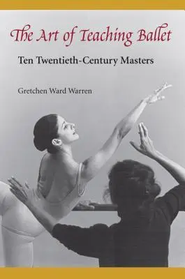 L'art d'enseigner le ballet : Dix maîtres du XXe siècle - The Art of Teaching Ballet: Ten 20th-Century Masters