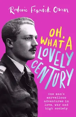Oh, What a Lovely Century : Les merveilleuses aventures d'un homme dans l'amour, la guerre et la haute société - Oh, What a Lovely Century: One Man's Marvellous Adventures in Love, War and High Society