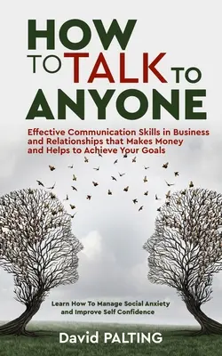 Comment parler à n'importe qui : Une communication efficace dans les affaires et les relations qui fait gagner de l'argent et aide à atteindre ses objectifs. Apprendre H - How to Talk to Anyone: Effective Communication Skills in Business and Relationships that Makes Money and Helps to Achieve Your Goals. Learn H