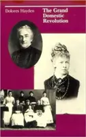 La grande révolution domestique : Une histoire des projets féministes pour les maisons, les quartiers et les villes américaines - The Grand Domestic Revolution: A History of Feminist Designs For American Homes, Neighborhoods, and Cities