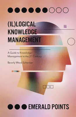 Gestion (il)logique des connaissances : Un guide pour la gestion des connaissances au 21ème siècle - (Il)Logical Knowledge Management: A Guide to Knowledge Management in the 21st Century