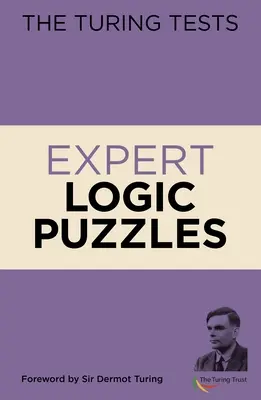 Les tests de Turing - Casse-tête logiques pour experts : Avant-propos de Sir Dermot Turing - The Turing Tests Expert Logic Puzzles: Foreword by Sir Dermot Turing