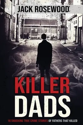 Killer Dads : 16 histoires vraies et choquantes de pères meurtriers - Killer Dads: 16 Shocking True Crime Stories of Fathers That Killed