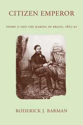 L'empereur citoyen : Pedro II et la construction du Brésil, 1825-1891 - Citizen Emperor: Pedro II and the Making of Brazil, 1825-1891