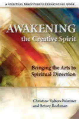 L'éveil de l'esprit créatif : Les arts au service de la direction spirituelle - Awakening the Creative Spirit: Bringing the Arts to Spiritual Direction