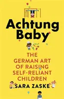 Achtung Baby - L'art allemand d'élever des enfants autonomes - Achtung Baby - The German Art of Raising Self-Reliant Children