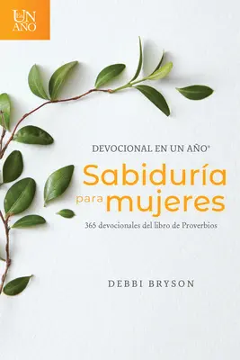 Devocional En Un Ao -- Sabidura Para Mujeres : 365 Devocionales del Libro de Proverbios - Devocional En Un Ao -- Sabidura Para Mujeres: 365 Devocionales del Libro de Proverbios