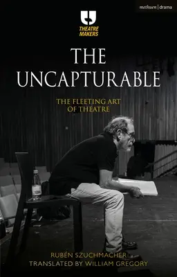 L'incapturable : L'art éphémère du théâtre - The Uncapturable: The Fleeting Art of Theatre
