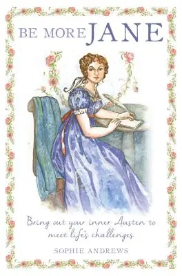 Soyez plus Jane : faites ressortir votre Austen intérieure pour relever les défis de la vie - Be More Jane: Bring Out Your Inner Austen to Meet Life's Challenges