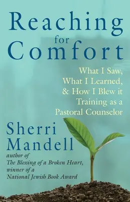 Tendre vers le réconfort : Ce que j'ai vu, ce que j'ai appris et comment j'ai raté ma formation de conseiller pastoral - Reaching for Comfort: What I Saw, What I Learned, and How I Blew it Training as a Pastoral Counselor