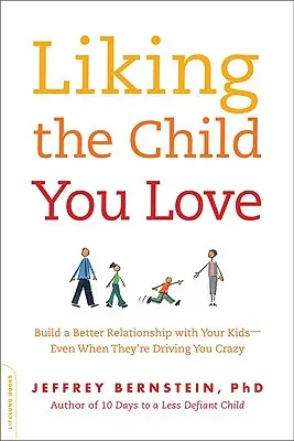 Aimer l'enfant que vous aimez : Bâtir une meilleure relation avec vos enfants, même lorsqu'ils vous rendent fou. - Liking the Child You Love: Build a Better Relationship with Your Kids -- Even When They're Driving You Crazy