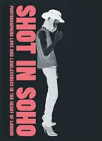 Shot in Soho : Photographier l'amour et l'anarchie au cœur de Londres - Shot in Soho: Photographing Love and Lawlessness in the Heart of London