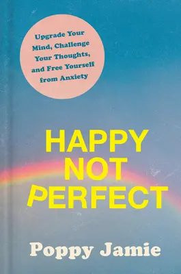 Heureux sans être parfait : Améliorez votre esprit, défiez vos pensées et libérez-vous de l'anxiété - Happy Not Perfect: Upgrade Your Mind, Challenge Your Thoughts, and Free Yourself from Anxiety