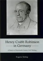 Henry Crabb Robinson en Allemagne : Une étude sur les récits de vie du XIXe siècle - Henry Crabb Robinson in Germany: A Study in Nineteenth-Century Life Writing