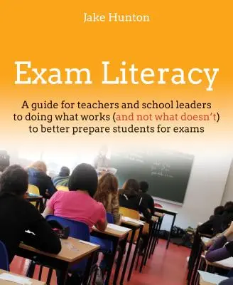 L'alphabétisation aux examens : Un guide pour faire ce qui marche (et pas ce qui ne marche pas) afin de mieux préparer les étudiants aux examens - Exam Literacy: A Guide to Doing What Works (and Not What Doesn't) to Better Prepare Students for Exams