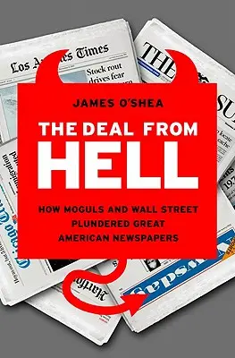 Le marché de l'enfer : comment les magnats et Wall Street ont pillé les grands journaux américains - The Deal from Hell: How Moguls and Wall Street Plundered Great American Newspapers