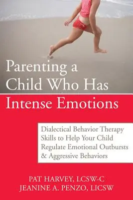 Parenting a Child Who Has Intense Emotions : Les compétences de la thérapie comportementale dialectique pour aider votre enfant à réguler ses crises émotionnelles et son comportement agressif. - Parenting a Child Who Has Intense Emotions: Dialectical Behavior Therapy Skills to Help Your Child Regulate Emotional Outbursts and Aggressive Behavio
