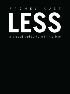 Moins : Guide visuel du minimalisme - Less: A Visual Guide to Minimalism