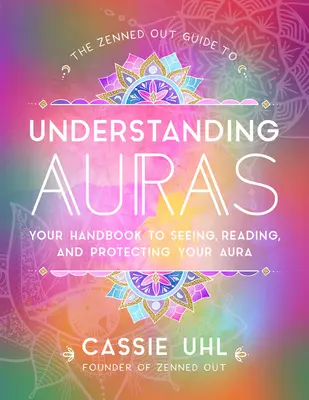 Le guide Zenned Out pour comprendre les auras : Votre manuel pour voir, lire et protéger votre Aura - The Zenned Out Guide to Understanding Auras: Your Handbook to Seeing, Reading, and Protecting Your Aura