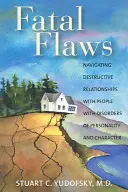 Fatal Flaws : Naviguer dans des relations destructrices avec des personnes souffrant de troubles de la personnalité et du caractère - Fatal Flaws: Navigating Destructive Relationships with People with Disorders of Personality and Character