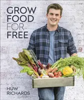 Grow Food for Free - Le moyen facile, durable et sans frais d'obtenir une récolte abondante - Grow Food for Free - The easy, sustainable, zero-cost way to a plentiful harvest