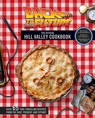 Retour vers le futur : Le livre de cuisine officiel de Hill Valley : Plus de soixante-cinq recettes classiques de Hill Valley du passé, du présent et du futur ! - Back to the Future: The Official Hill Valley Cookbook: Over Sixty-Five Classic Hill Valley Recipes from the Past, Present, and Future!