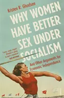 Pourquoi les femmes ont de meilleures relations sexuelles sous le socialisme - et autres arguments en faveur de l'indépendance économique - Why Women Have Better Sex Under Socialism - And Other Arguments for Economic Independence