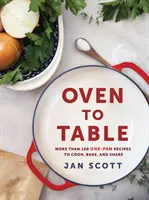 Du four à la table : Plus de 100 recettes à la casserole et à la poêle pour votre plaque, votre poêle, votre four hollandais, etc. - Oven to Table: Over 100 One-Pot and One-Pan Recipes for Your Sheet Pan, Skillet, Dutch Oven, and More
