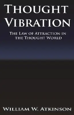 La vibration de la pensée ou la loi de l'attraction dans le monde de la pensée - Thought Vibration or the Law of Attraction in the Thought World