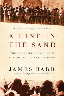 Une ligne dans le sable : La lutte franco-britannique pour le Moyen-Orient, 1914-1948 - A Line in the Sand: The Anglo-French Struggle for the Middle East, 1914-1948