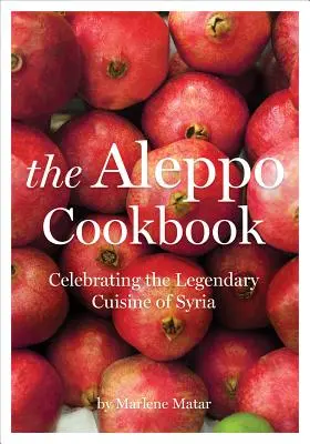 Le livre de cuisine d'Alep : La cuisine légendaire de la Syrie à l'honneur - The Aleppo Cookbook: Celebrating the Legendary Cuisine of Syria
