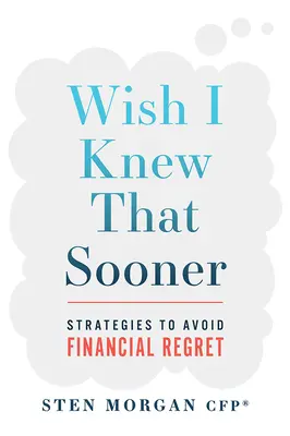 Wish I Knew That Sooner : Stratégies pour éviter les regrets financiers - Wish I Knew That Sooner: Strategies to Avoid Financial Regret